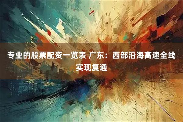专业的股票配资一览表 广东：西部沿海高速全线实现复通